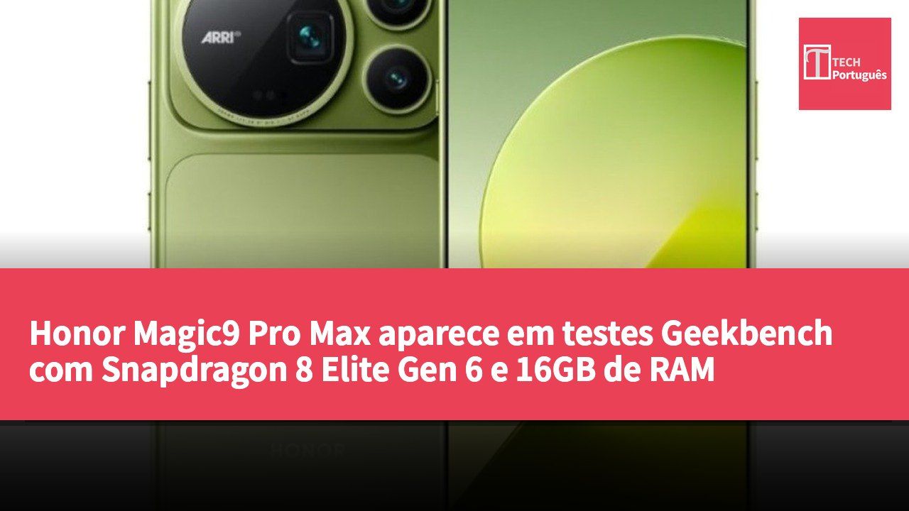 Honor Magic9 Pro Max aparece em testes Geekbench com Snapdragon 8 Elite Gen 6 e 16GB de RAM