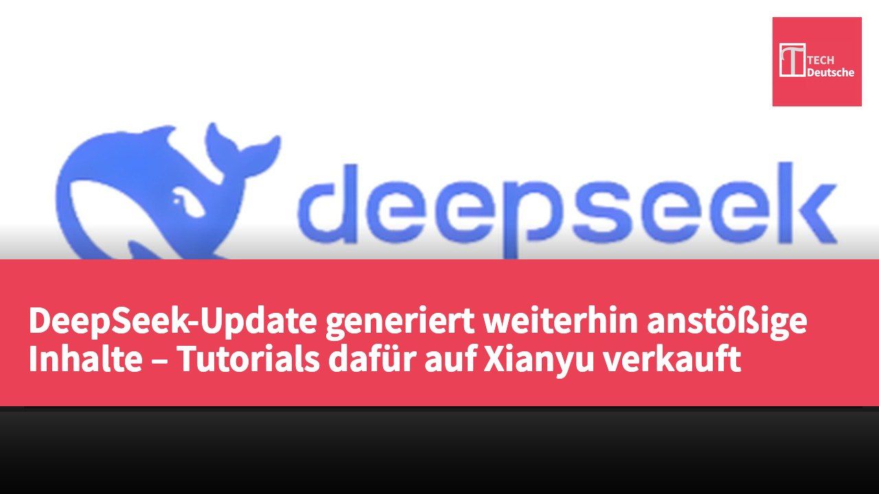 DeepSeek-Update generiert weiterhin anstößige Inhalte – Tutorials dafür auf Xianyu verkauft
