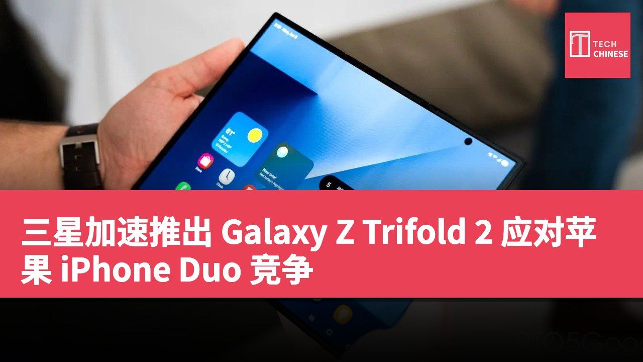 三星加速推出 Galaxy Z Trifold 2 应对苹果 iPhone Duo 竞争