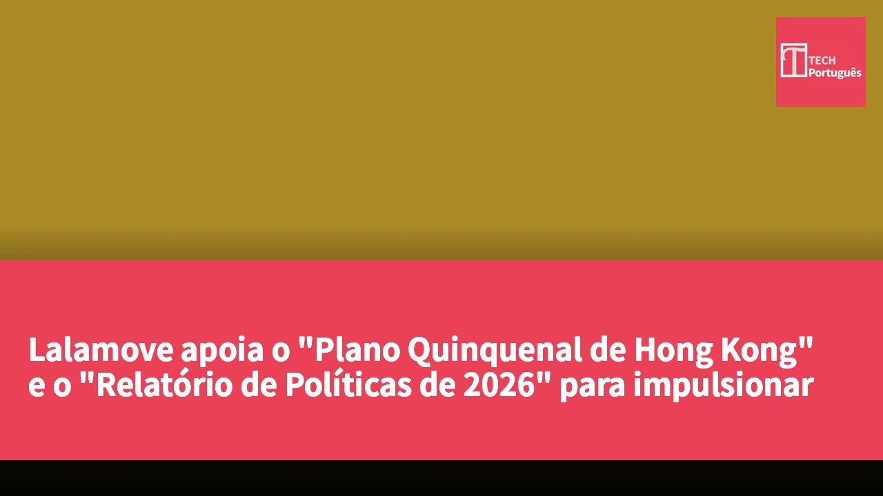Lalamove apoia o "Plano Quinquenal de Hong Kong" e o "Relatório de Políticas de 2026" para impulsionar o desenvolvimento inovador