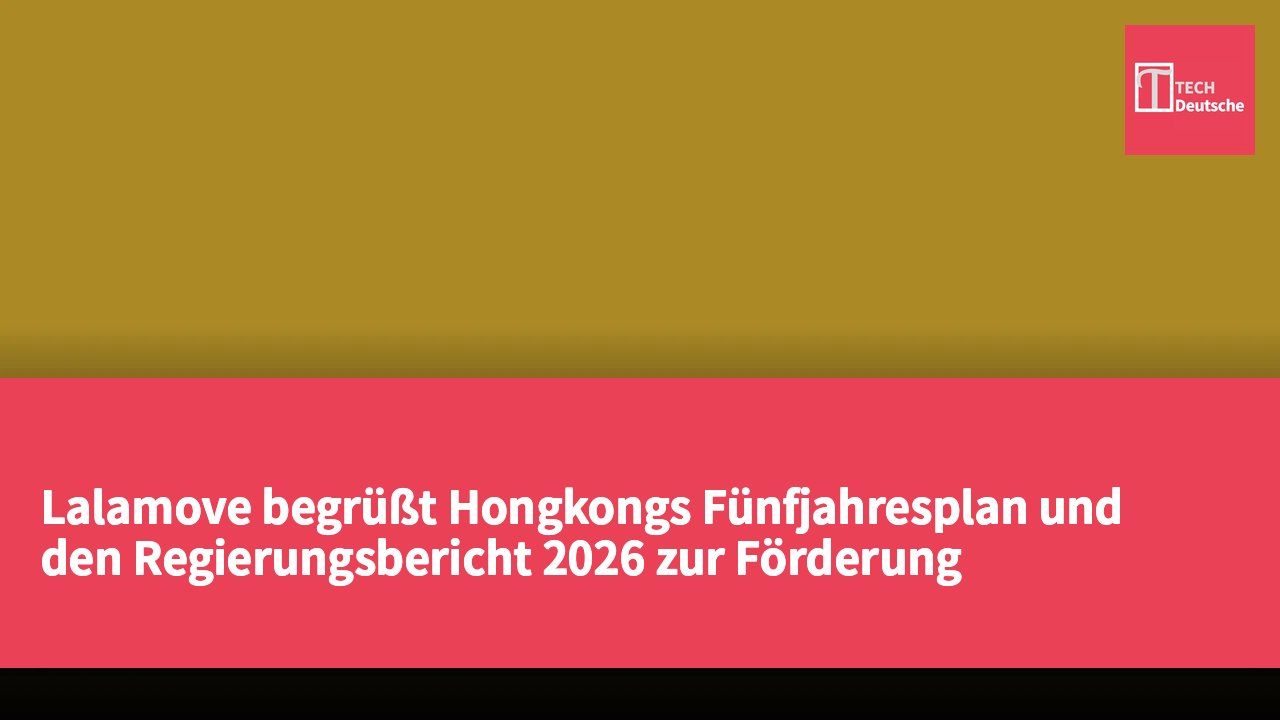 Lalamove begrüßt Hongkongs Fünfjahresplan und den Regierungsbericht 2026 zur Förderung innovativer Entwicklungen