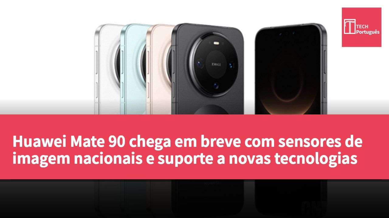Huawei Mate 90 chega em breve com sensores de imagem nacionais e suporte a novas tecnologias