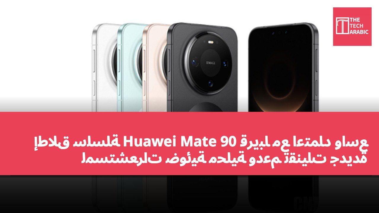 إطلاق سلسلة Huawei Mate 90 قريباً مع اعتماد واسع لمستشعرات ضوئية محلية ودعم تقنيات جديدة
