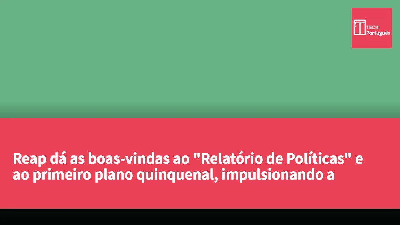 Reap dá as boas-vindas ao "Relatório de Políticas" e ao primeiro plano quinquenal, impulsionando a inovação financeira transfronteiriça