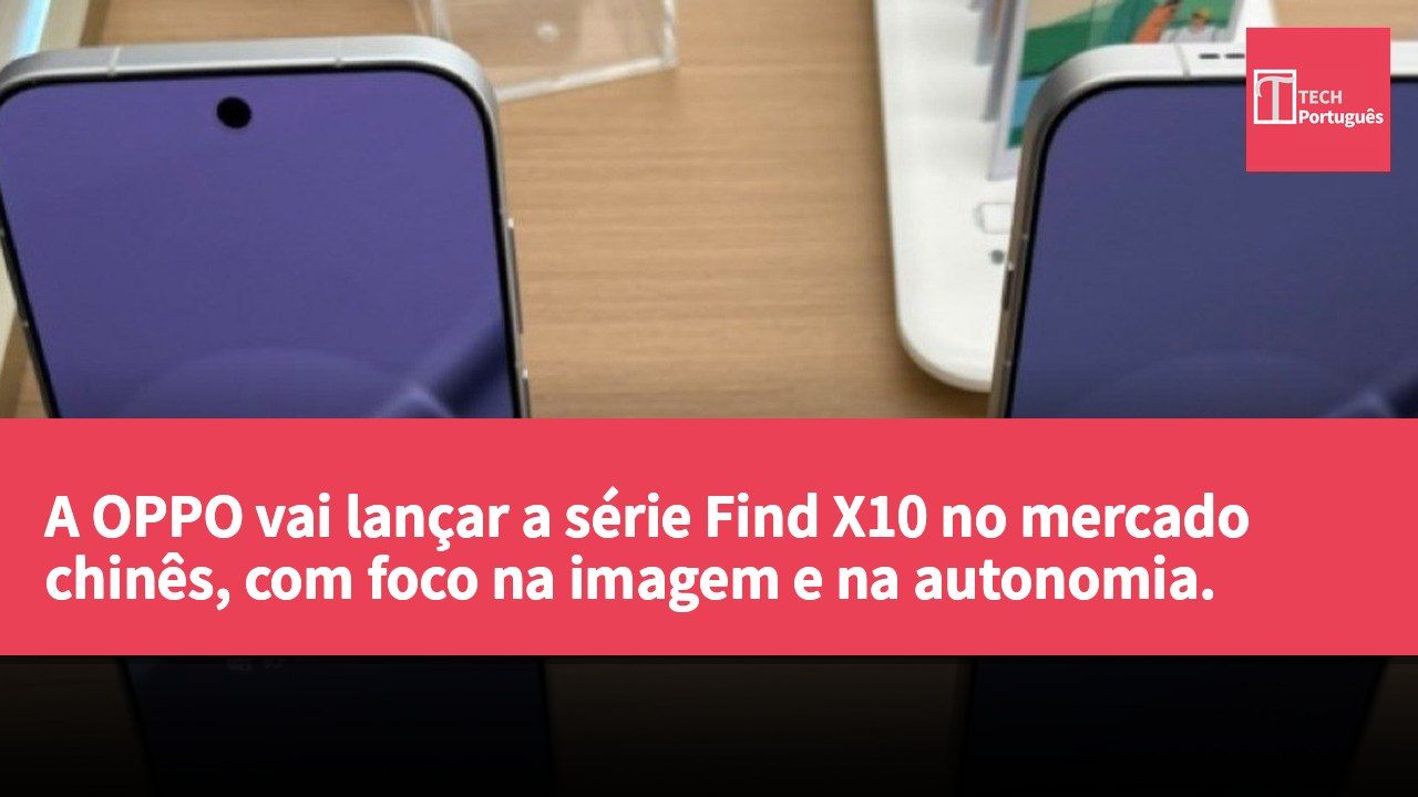 A OPPO vai lançar a série Find X10 no mercado chinês, com foco na imagem e na autonomia.