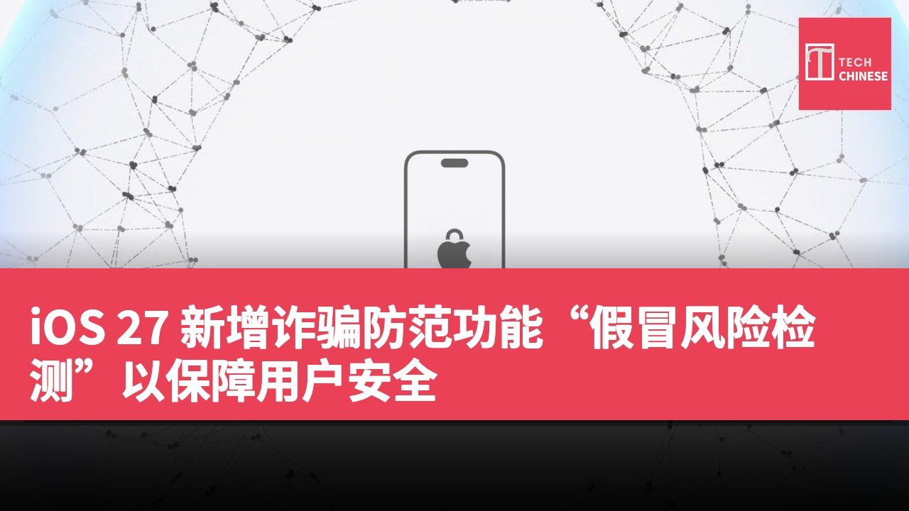 iOS 27 新增诈骗防范功能“假冒风险检测”以保障用户安全