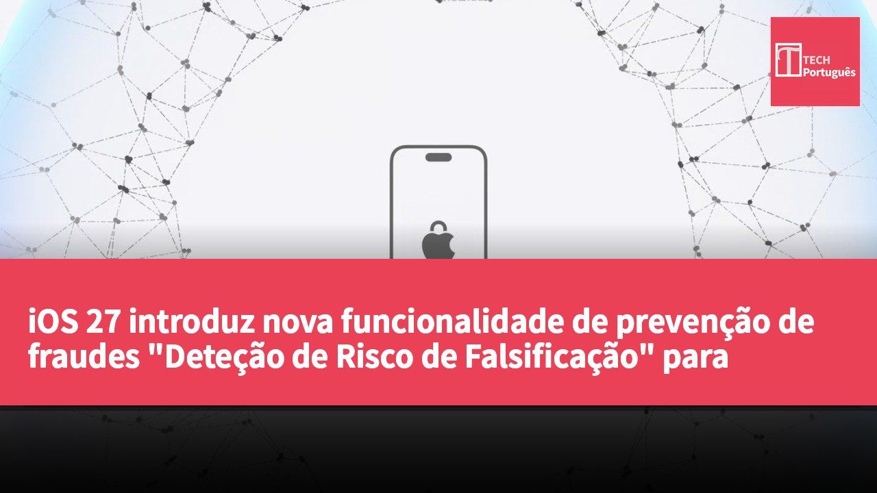iOS 27 introduz nova funcionalidade de prevenção de fraudes "Deteção de Risco de Falsificação" para proteger a segurança dos utilizadores