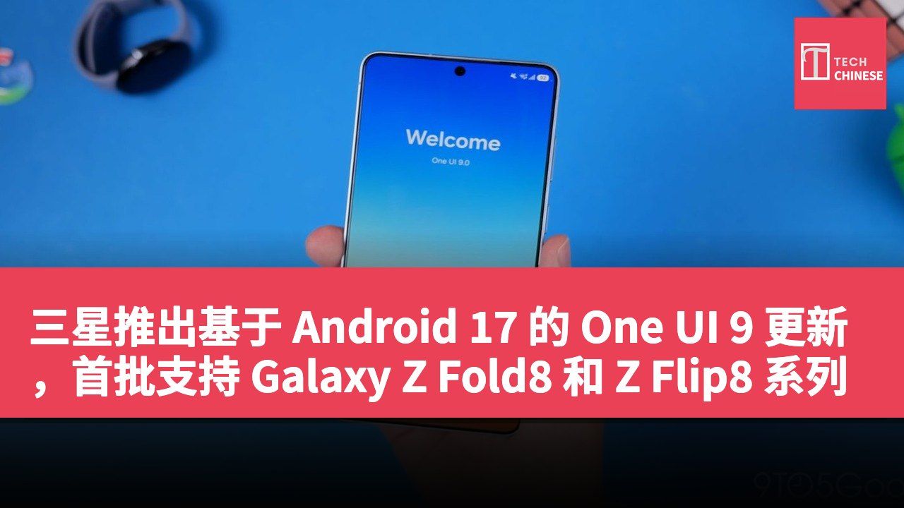 三星推出基于 Android 17 的 One UI 9 更新,首批支持 Galaxy Z Fold8 和 Z Flip8 系列