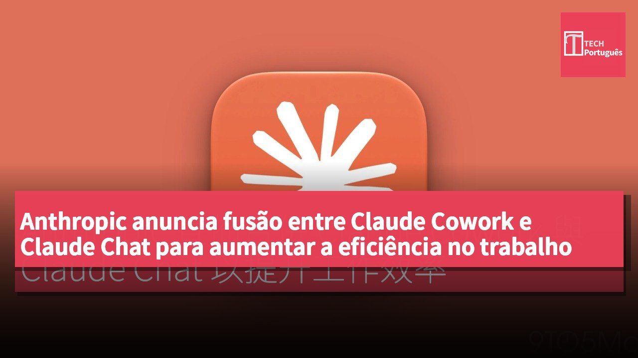 Anthropic anuncia fusão entre Claude Cowork e Claude Chat para aumentar a eficiência no trabalho