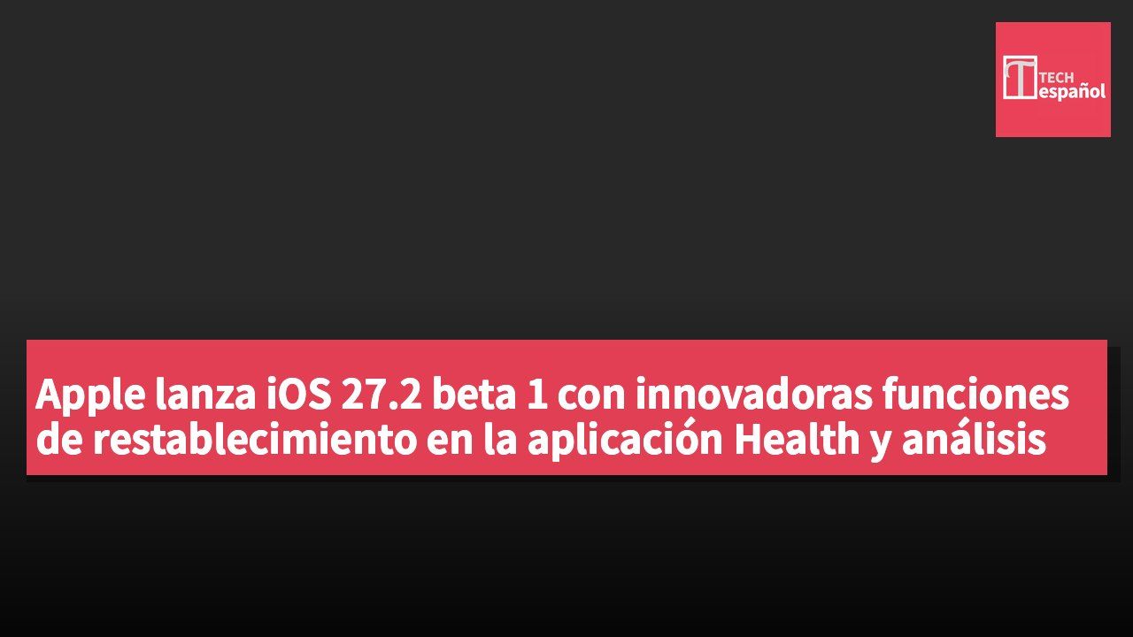 Apple lanza iOS 27.2 beta 1 con innovadoras funciones de restablecimiento en la aplicación Health y análisis de datos dinámicos