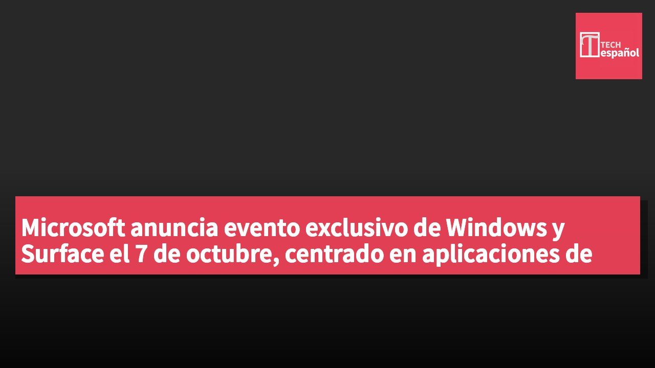 Microsoft anuncia evento exclusivo de Windows y Surface el 7 de octubre, centrado en aplicaciones de IA local y lanzamiento del Surface Laptop Ultra
