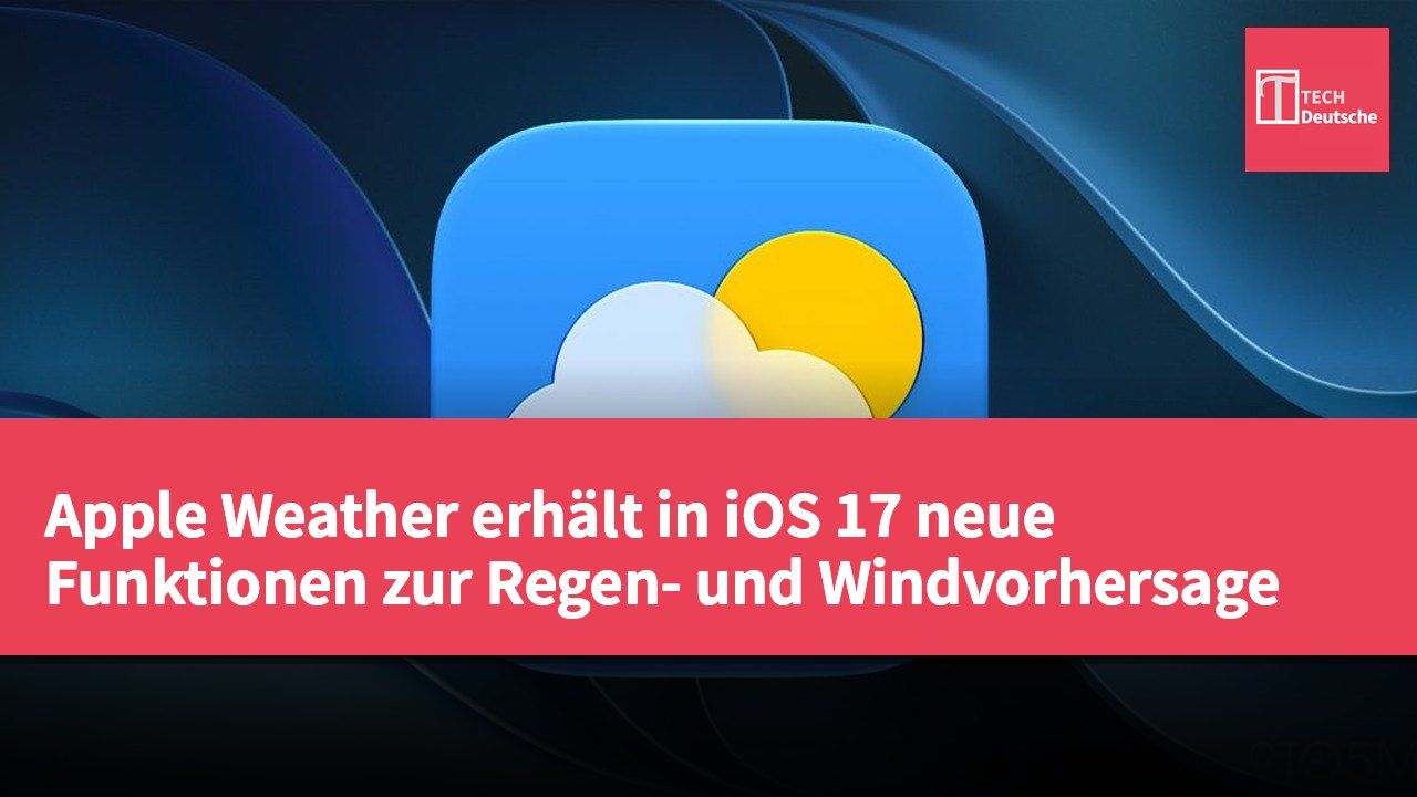 Apple Weather erhält in iOS 17 neue Funktionen zur Regen- und Windvorhersage