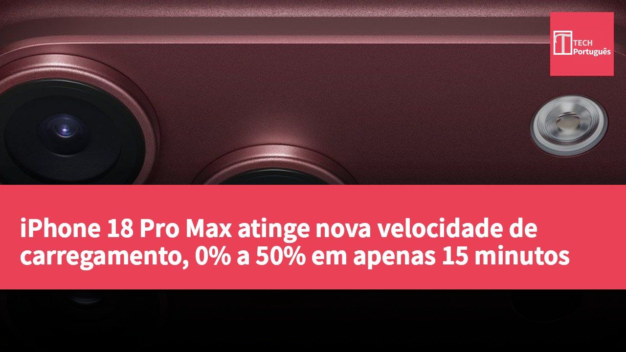 iPhone 18 Pro Max atinge nova velocidade de carregamento, 0% a 50% em apenas 15 minutos