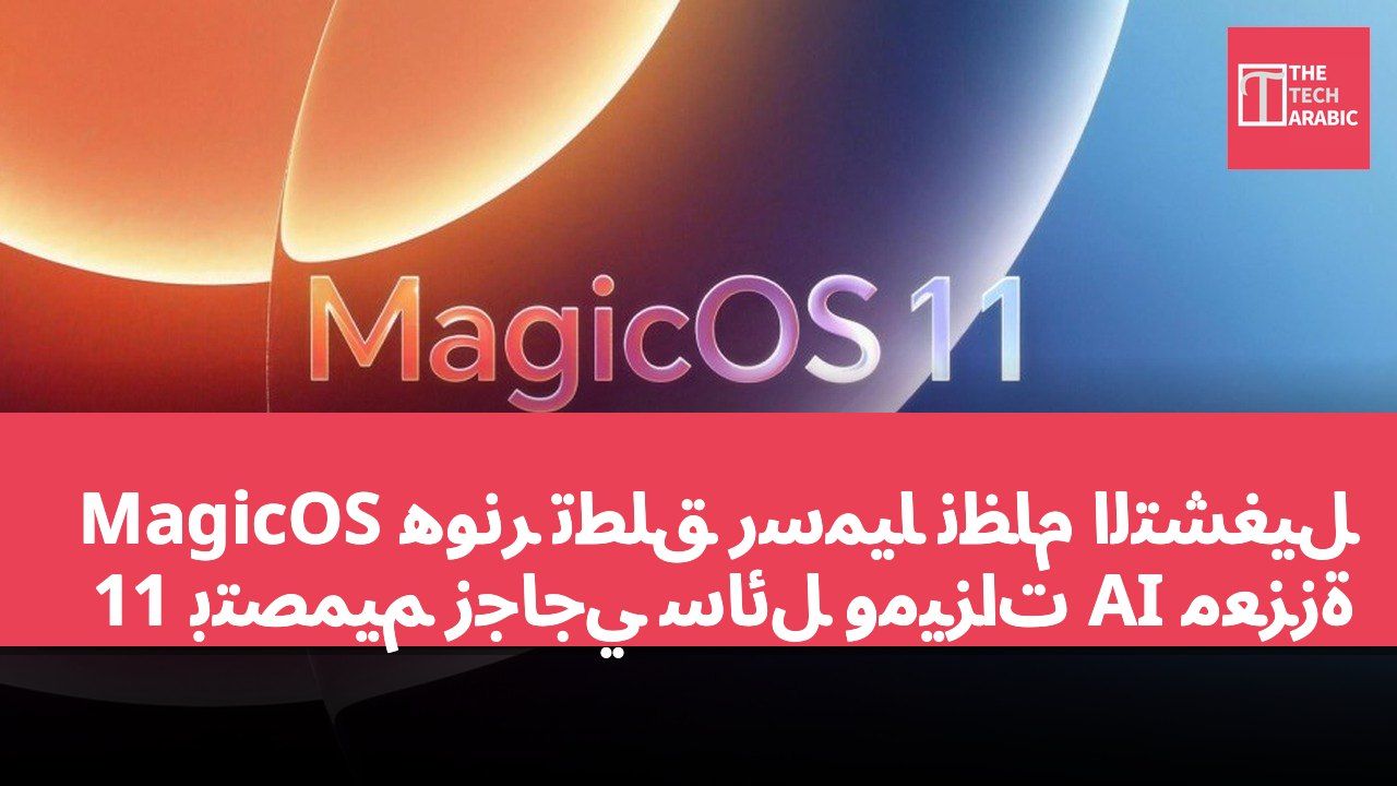 هونر تطلق رسميًا نظام التشغيل MagicOS 11 بتصميم زجاجي سائل وميزات AI معززة