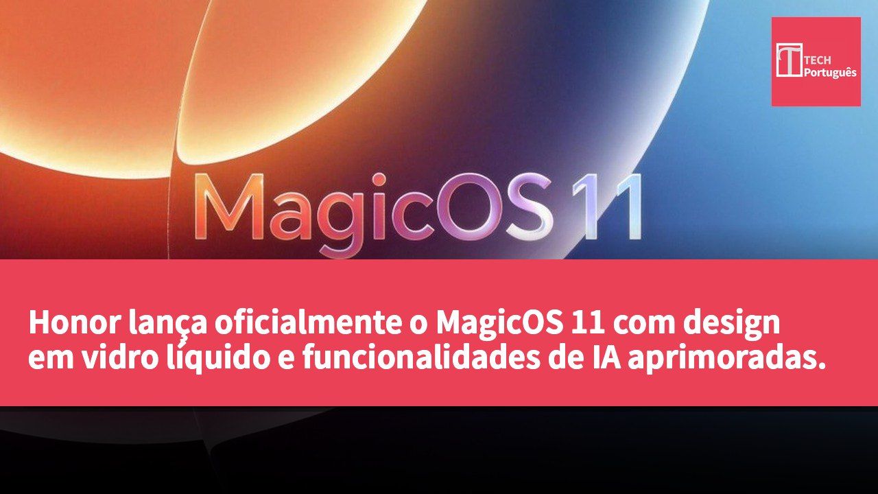 Honor lança oficialmente o MagicOS 11 com design em vidro líquido e funcionalidades de IA aprimoradas.