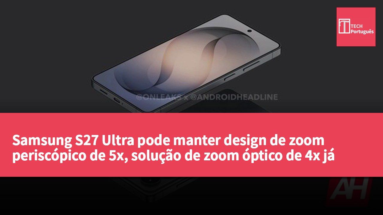 Samsung S27 Ultra pode manter design de zoom periscópico de 5x, solução de zoom óptico de 4x já não é viável