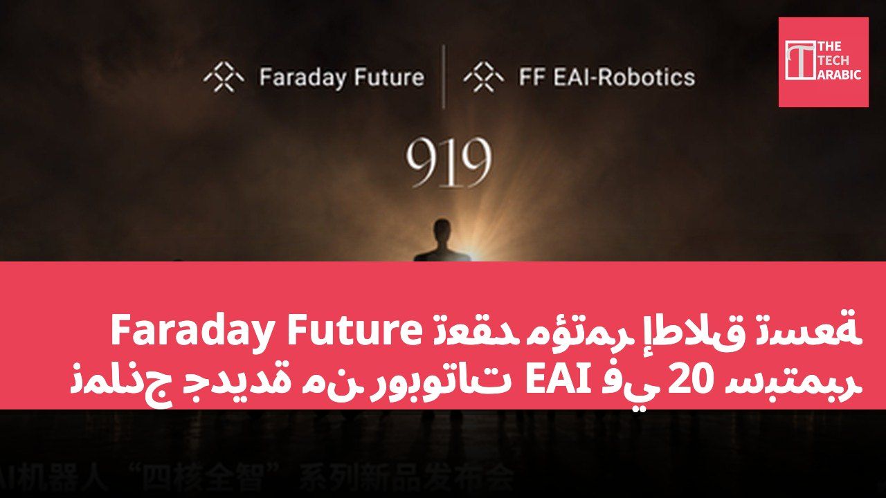 Faraday Future تعقد مؤتمر إطلاق تسعة نماذج جديدة من روبوتات EAI في 20 سبتمبر