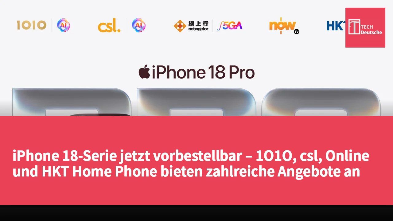 iPhone 18-Serie jetzt vorbestellbar – 1O1O, csl, Online und HKT Home Phone bieten zahlreiche Angebote an