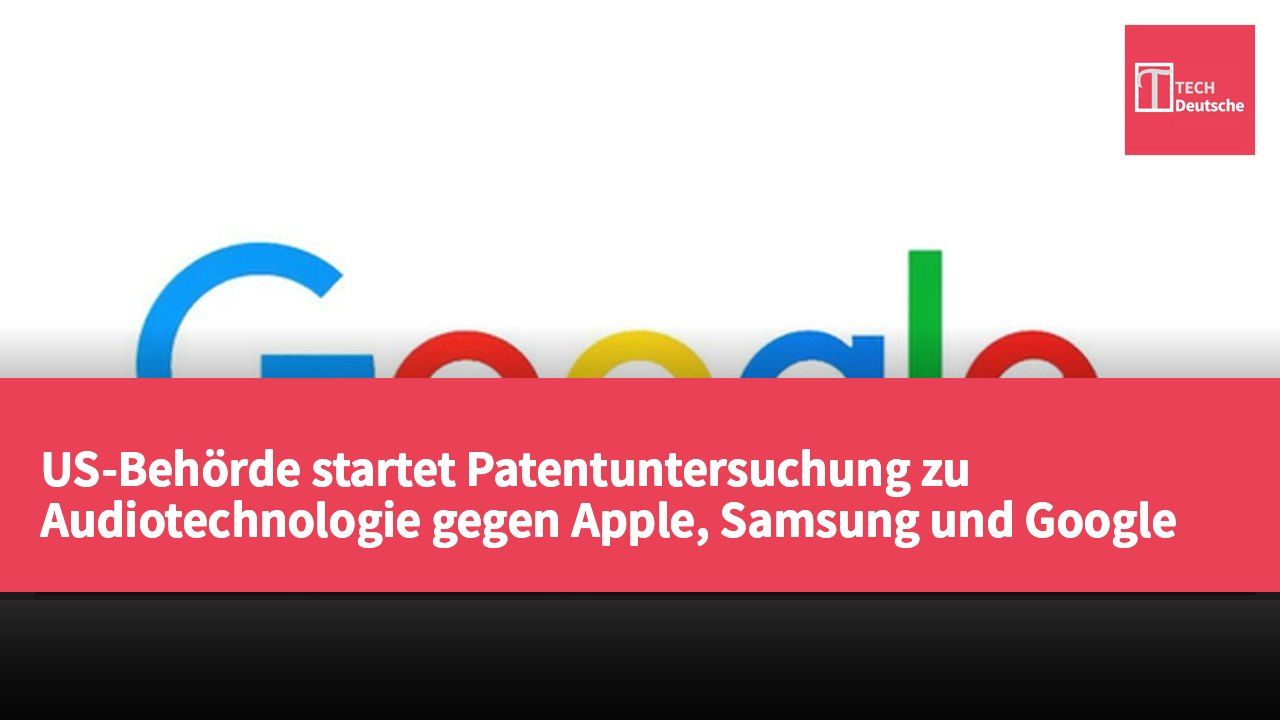 US-Behörde startet Patentuntersuchung zu Audiotechnologie gegen Apple, Samsung und Google