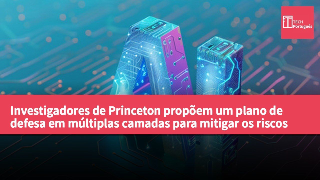 Investigadores de Princeton propõem um plano de defesa em múltiplas camadas para mitigar os riscos da inteligência artificial