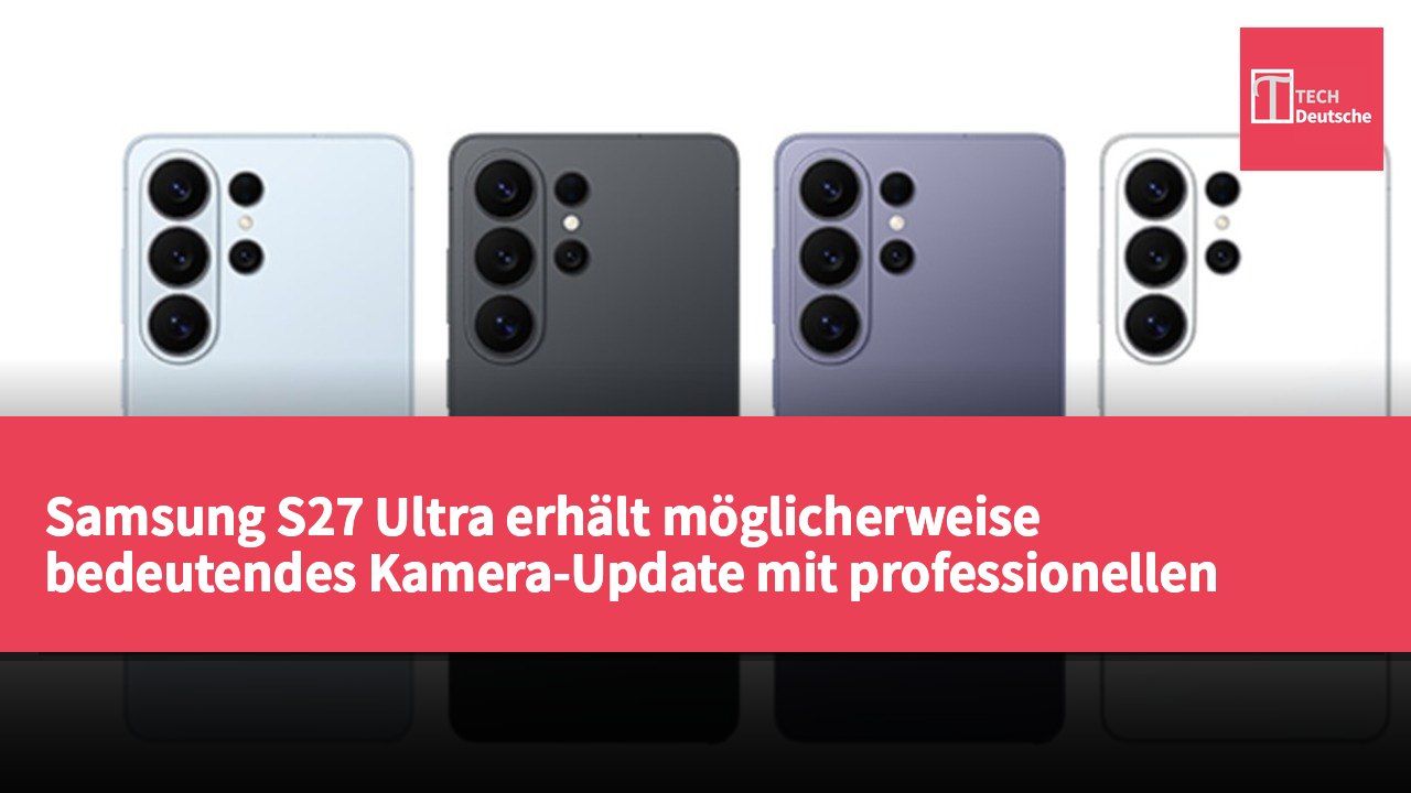 Samsung S27 Ultra erhält möglicherweise bedeutendes Kamera-Update mit professionellen Video-Tools und Farbkorrektur