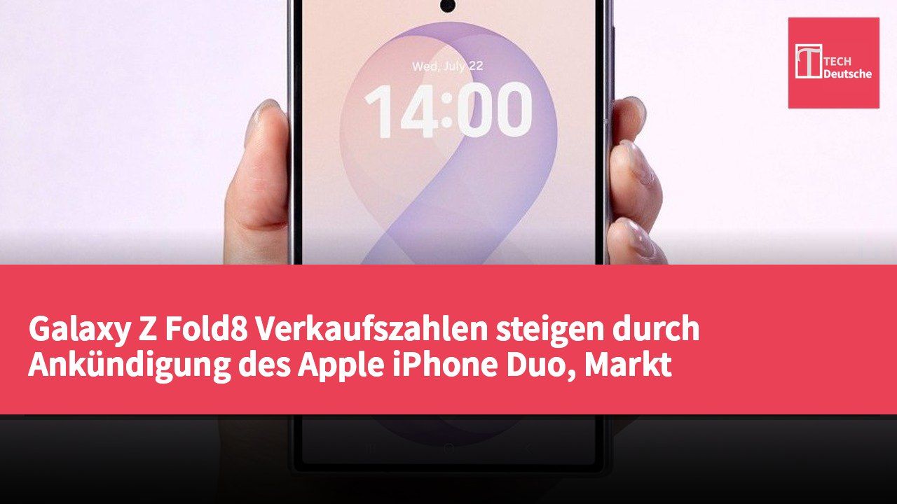 Galaxy Z Fold8 Verkaufszahlen steigen durch Ankündigung des Apple iPhone Duo, Markt wettbewerbsintensiver