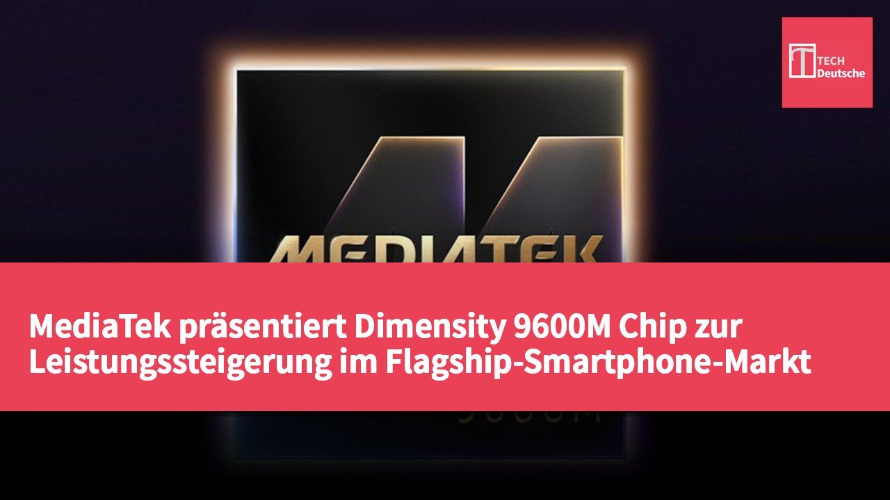 MediaTek präsentiert Dimensity 9600M Chip zur Leistungssteigerung im Flagship-Smartphone-Markt