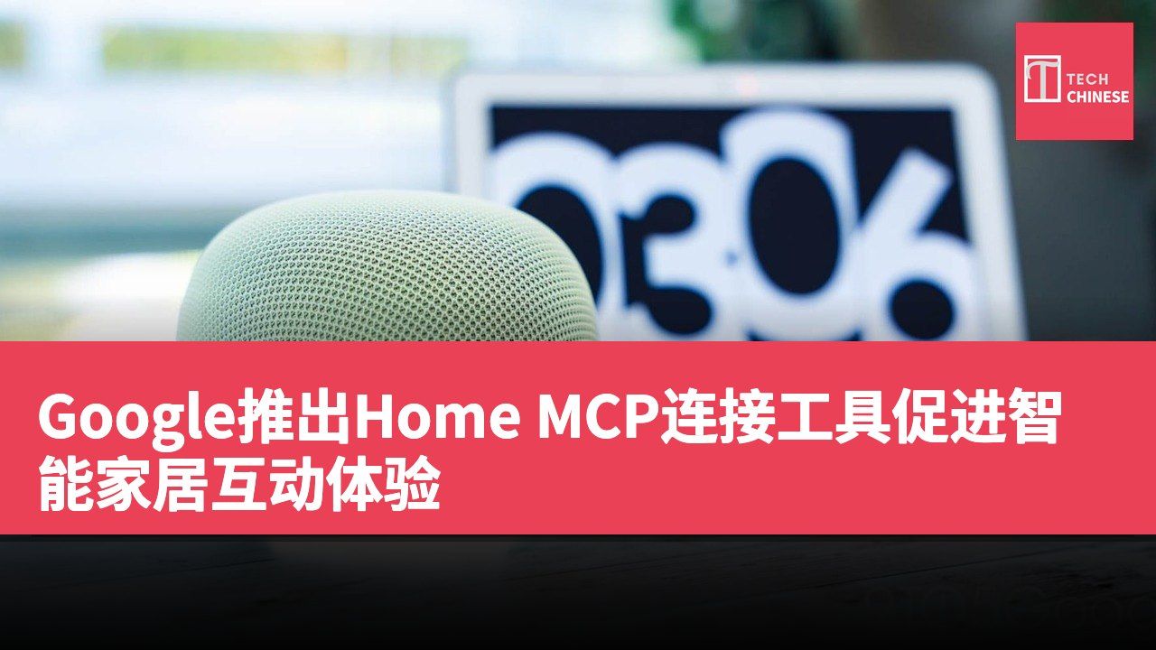 Google推出Home MCP连接工具促进智能家居互动体验