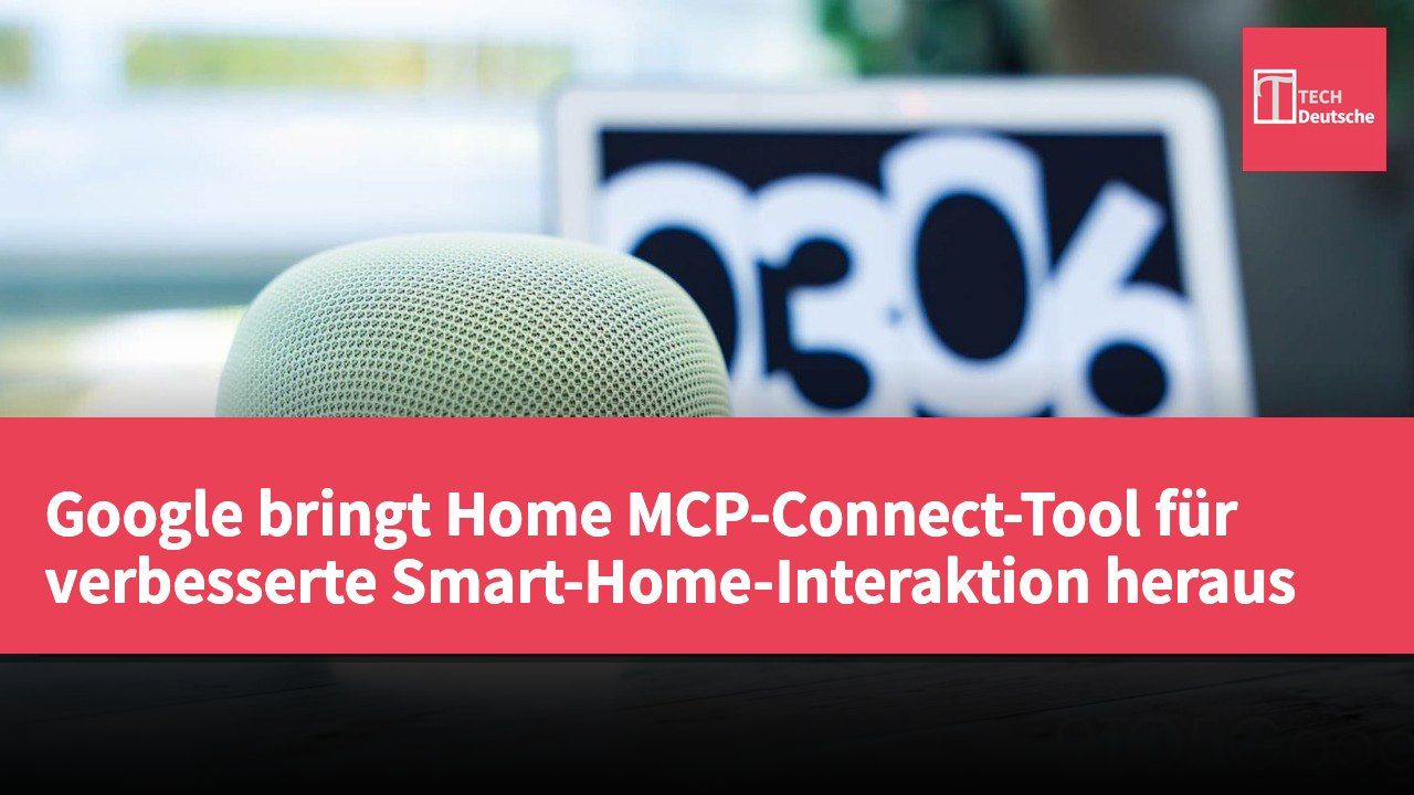 Google bringt Home MCP-Connect-Tool für verbesserte Smart-Home-Interaktion heraus