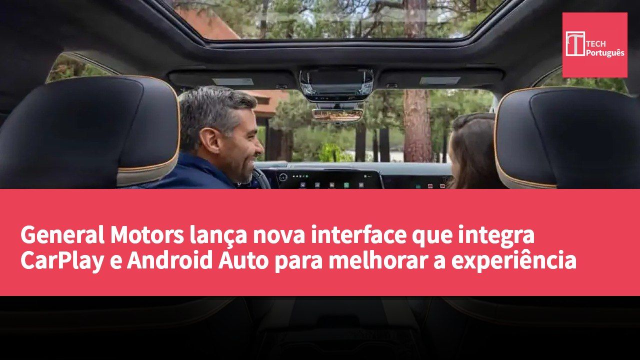 General Motors lança nova interface que integra CarPlay e Android Auto para melhorar a experiência de condução