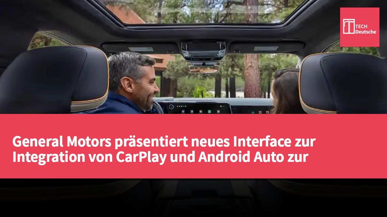 General Motors präsentiert neues Interface zur Integration von CarPlay und Android Auto zur Verbesserung des Fahrerlebnisses