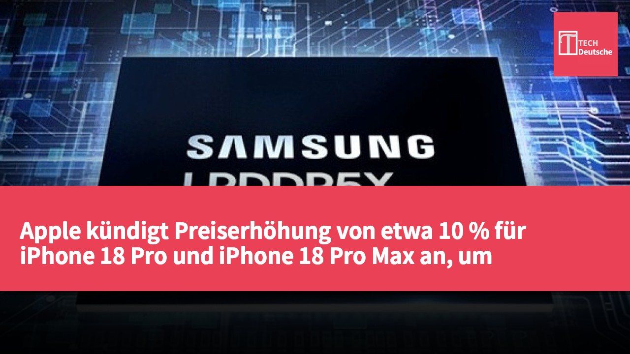 Apple kündigt Preiserhöhung von etwa 10 % für iPhone 18 Pro und iPhone 18 Pro Max an, um gestiegene Materialkosten zu reflektieren.