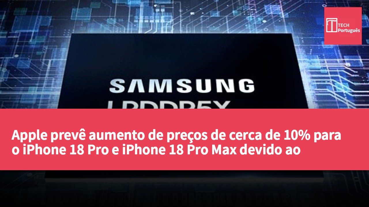 Apple prevê aumento de preços de cerca de 10% para o iPhone 18 Pro e iPhone 18 Pro Max devido ao aumento dos custos dos materiais