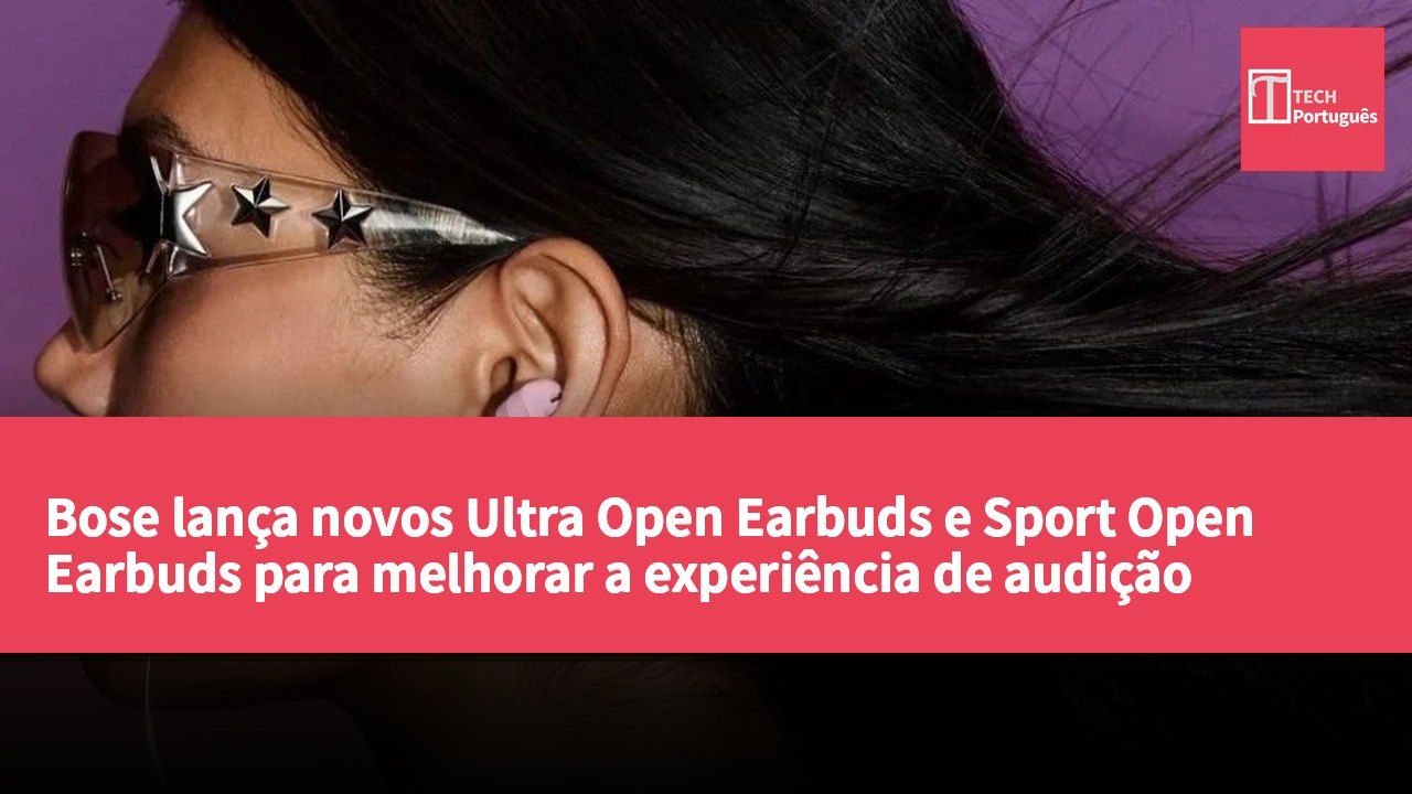 Bose lança novos Ultra Open Earbuds e Sport Open Earbuds para melhorar a experiência de audição diária