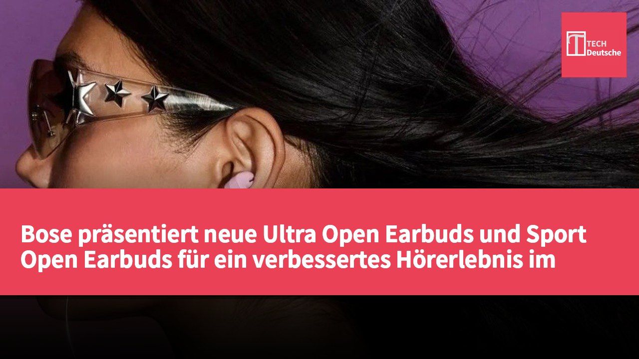 Bose präsentiert neue Ultra Open Earbuds und Sport Open Earbuds für ein verbessertes Hörerlebnis im Alltag