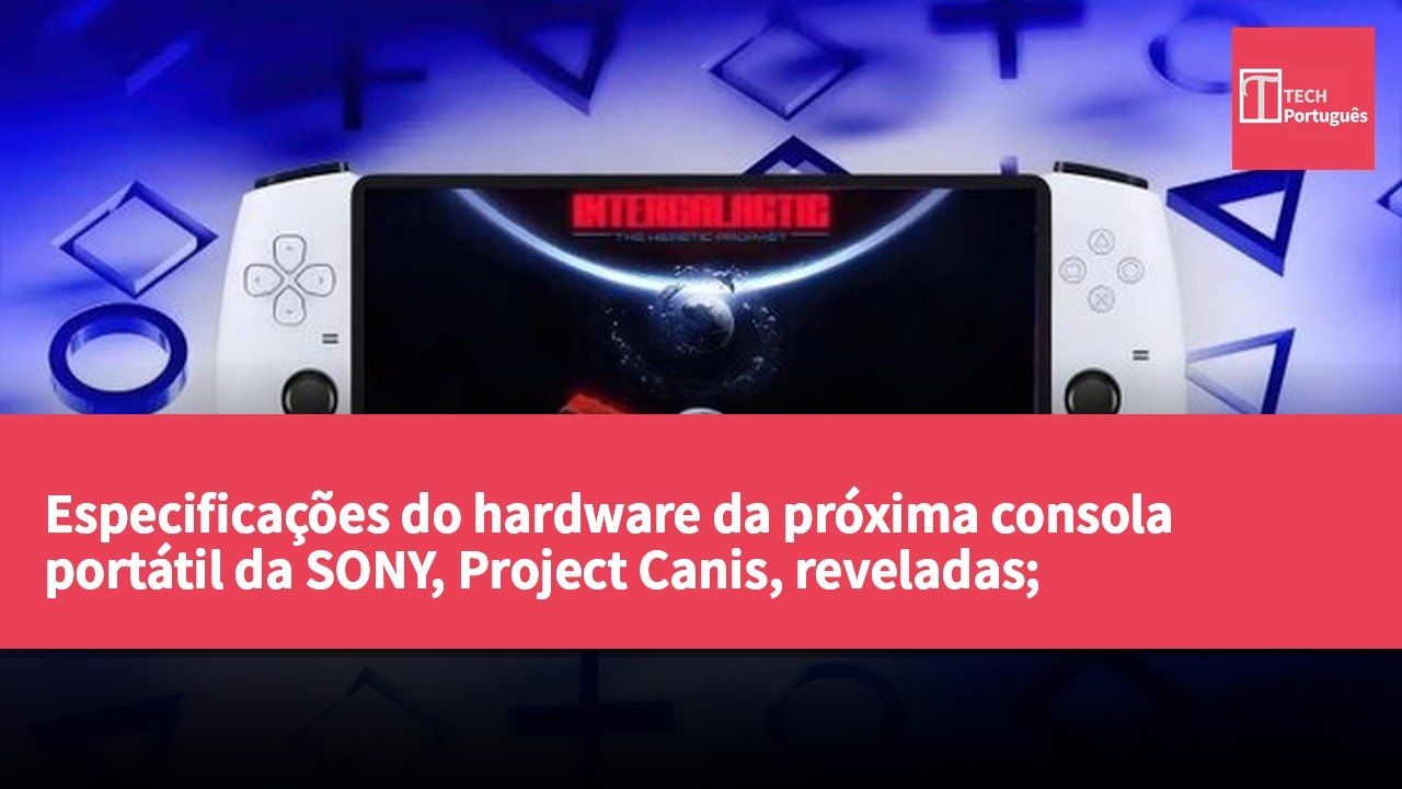 Especificações do hardware da próxima consola portátil da SONY, Project Canis, reveladas; lançamento previsto para o final de 2027.