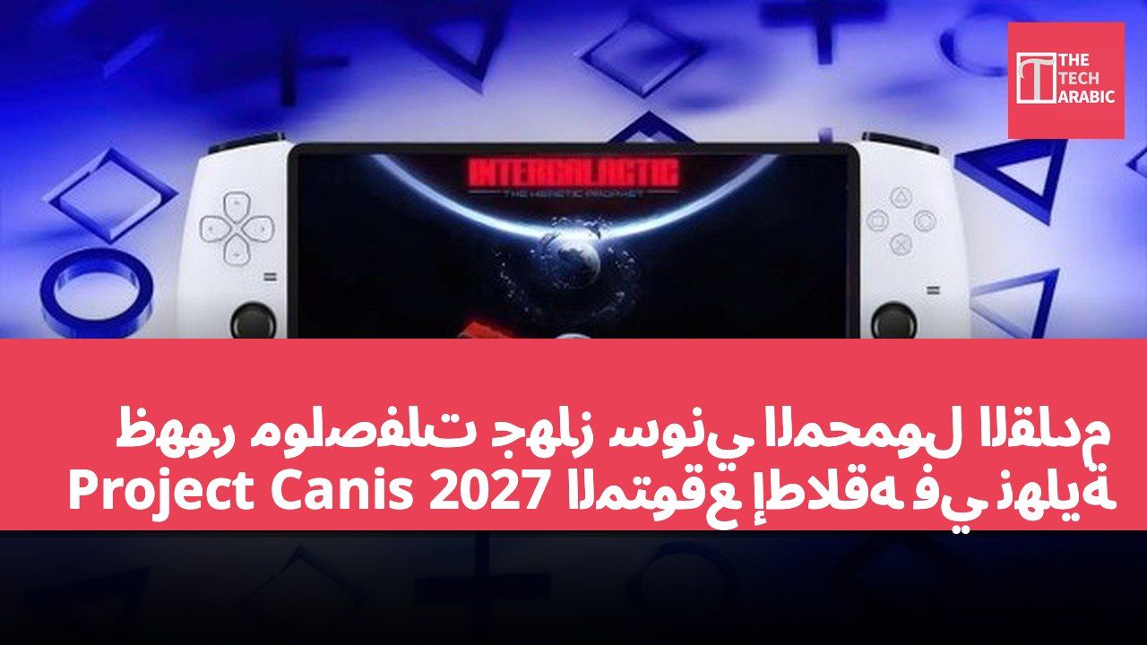 ظهور مواصفات جهاز سوني المحمول القادم Project Canis المتوقع إطلاقه في نهاية 2027