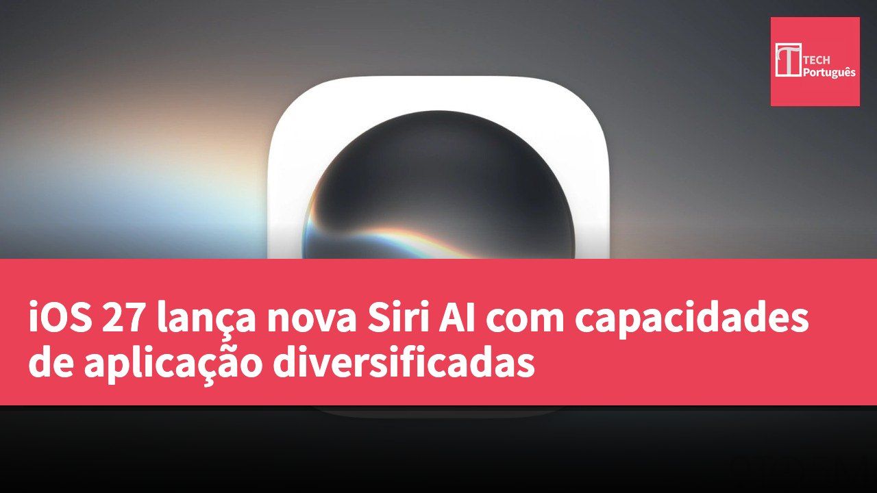iOS 27 lança nova Siri AI com capacidades de aplicação diversificadas