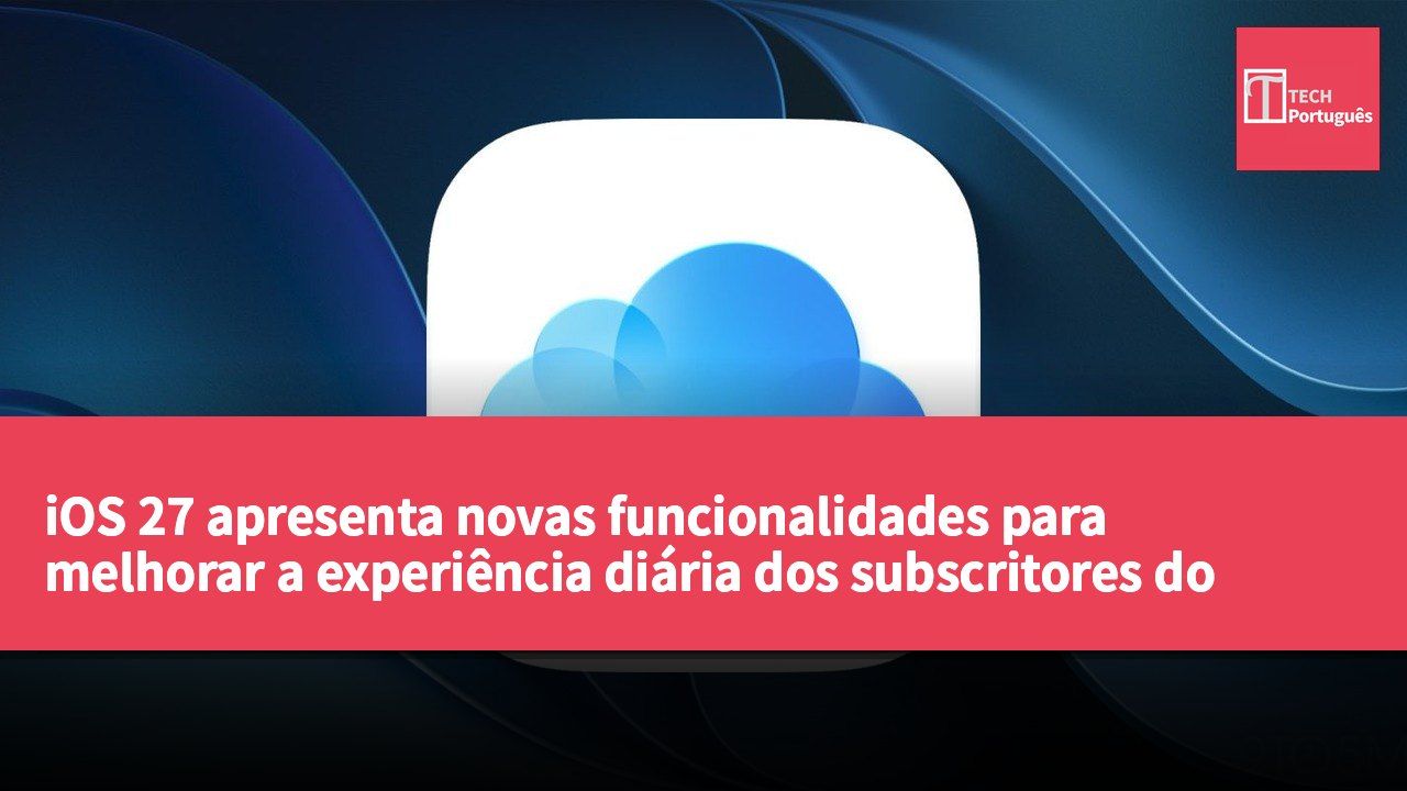 iOS 27 apresenta novas funcionalidades para melhorar a experiência diária dos subscritores do iCloud+