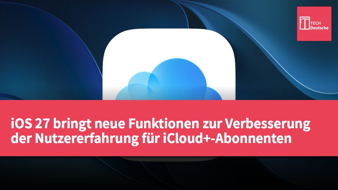 iOS 27 bringt neue Funktionen zur Verbesserung der Nutzererfahrung für iCloud+-Abonnenten
