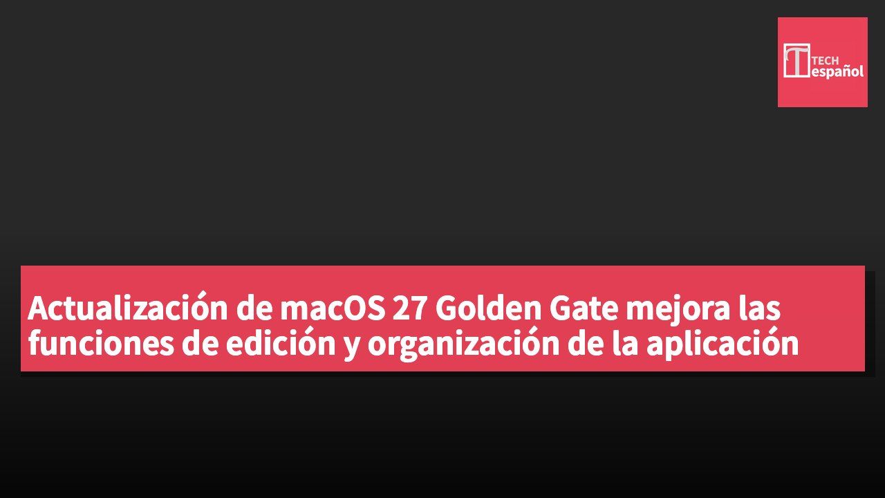 Actualización de macOS 27 Golden Gate mejora las funciones de edición y organización de la aplicación Fotos