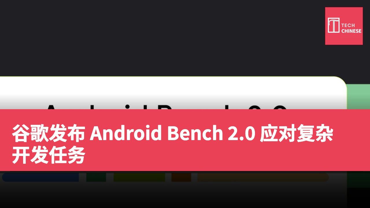 谷歌发布 Android Bench 2.0 应对复杂开发任务