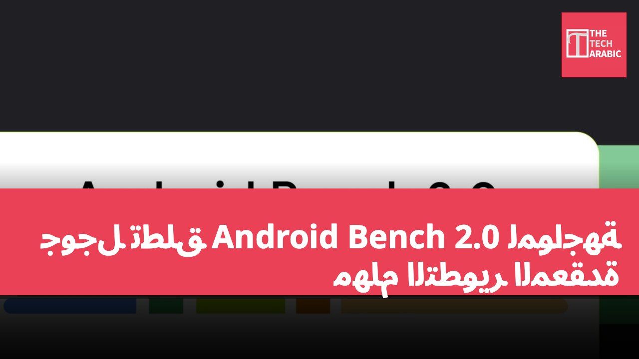 جوجل تطلق Android Bench 2.0 لمواجهة مهام التطوير المعقدة
