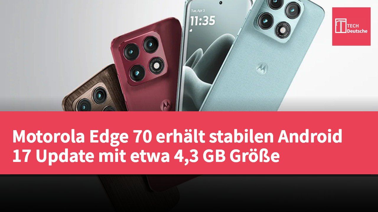 Motorola Edge 70 erhält stabilen Android 17 Update mit etwa 4,3 GB Größe