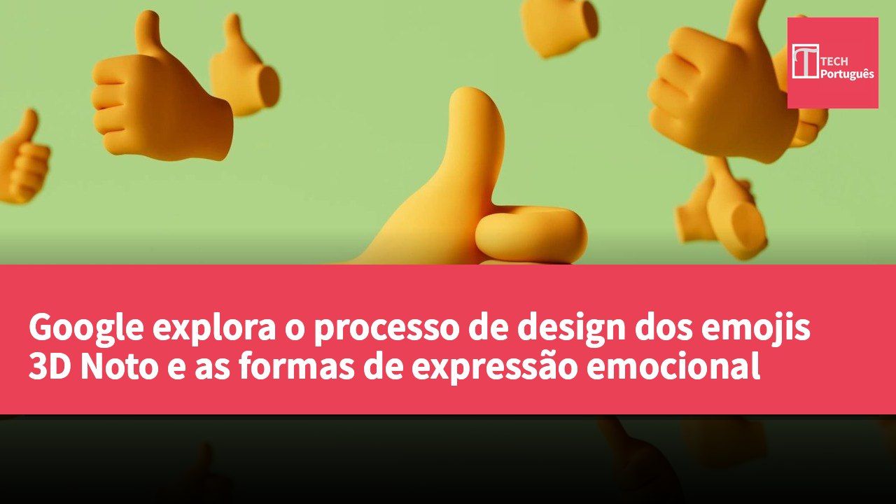 Google explora o processo de design dos emojis 3D Noto e as formas de expressão emocional
