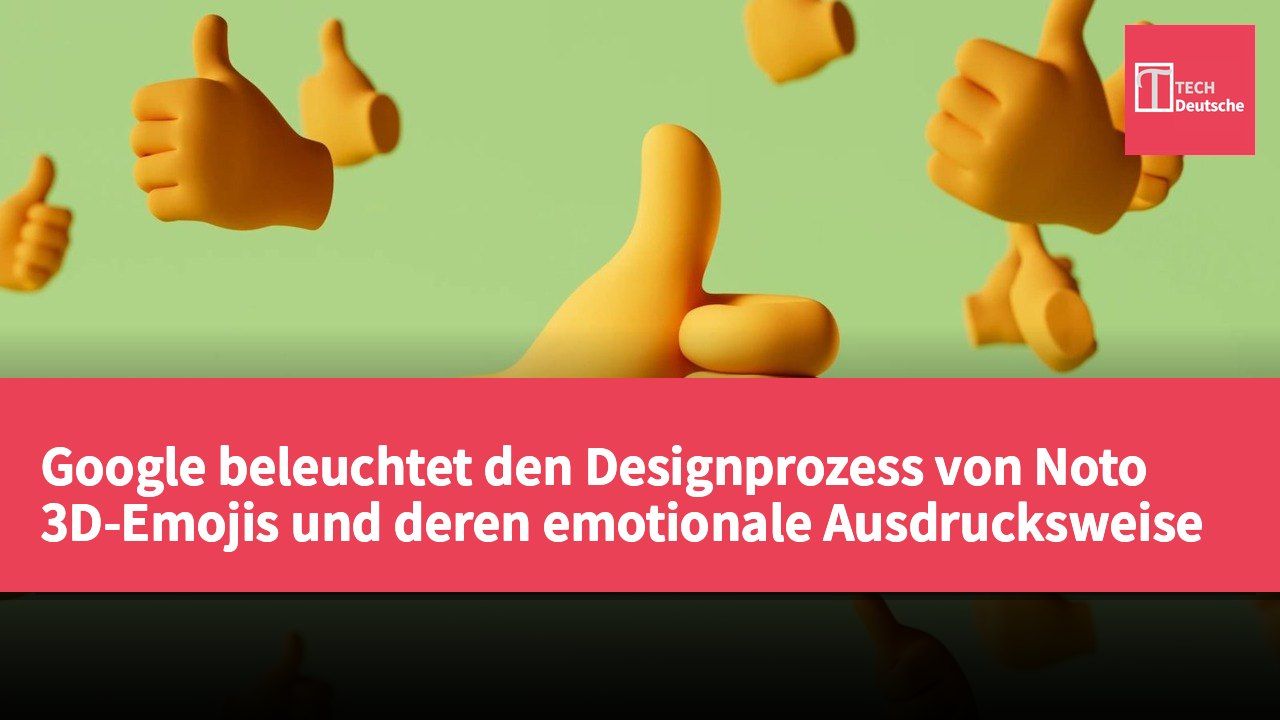 Google beleuchtet den Designprozess von Noto 3D-Emojis und deren emotionale Ausdrucksweise