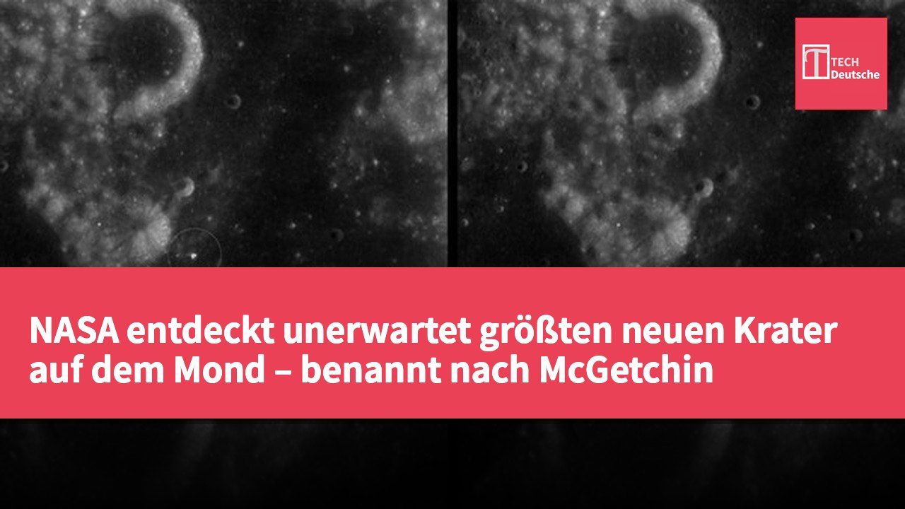 NASA entdeckt unerwartet größten neuen Krater auf dem Mond – benannt nach McGetchin