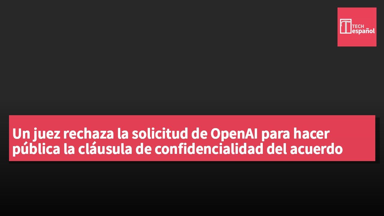 Un juez rechaza la solicitud de OpenAI para hacer pública la cláusula de confidencialidad del acuerdo con Apple, la demanda sigue en curso.