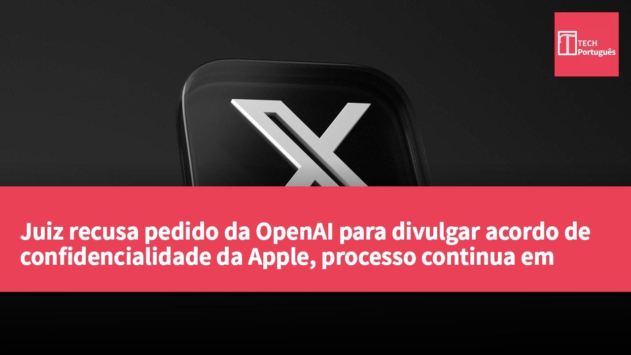 Juiz recusa pedido da OpenAI para divulgar acordo de confidencialidade da Apple, processo continua em andamento