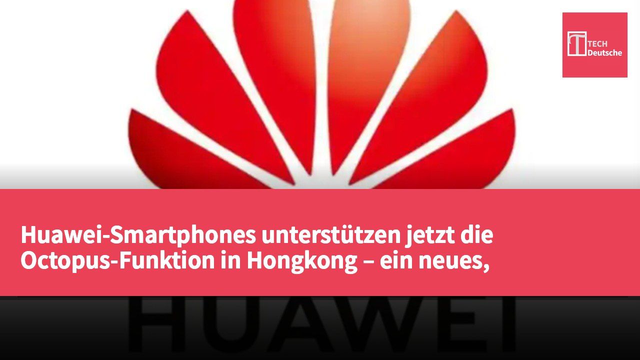 Huawei-Smartphones unterstützen jetzt die Octopus-Funktion in Hongkong – ein neues, bequemes Zahlungserlebnis